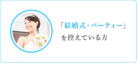 「結婚式・パーティ」を控えている方